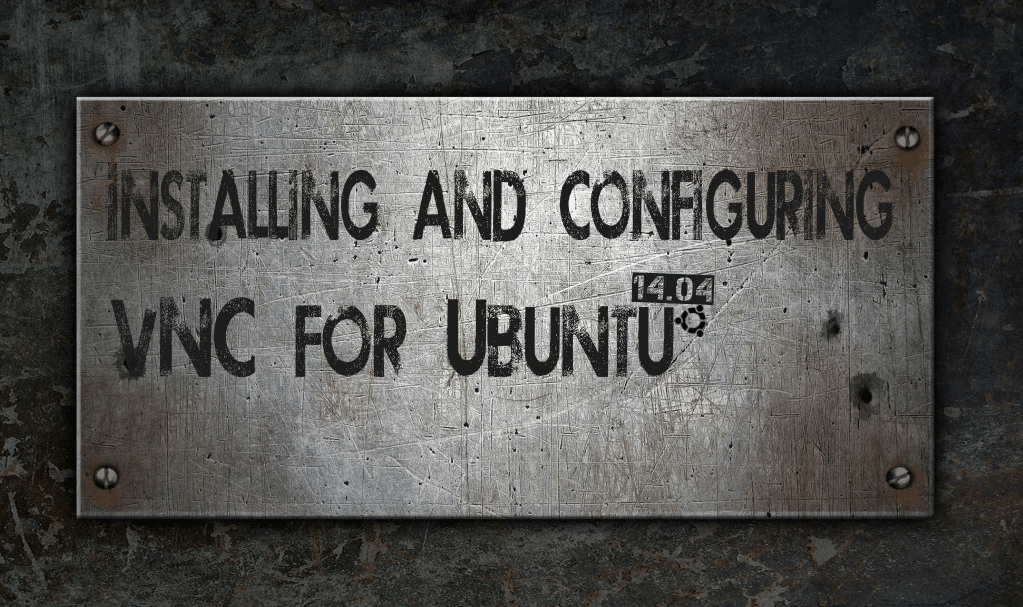 Installing and Configuring VNC on Ubuntu 14.04