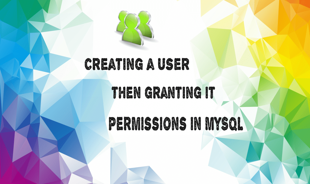 Creating a New User and Granting it Permissions in MySQL