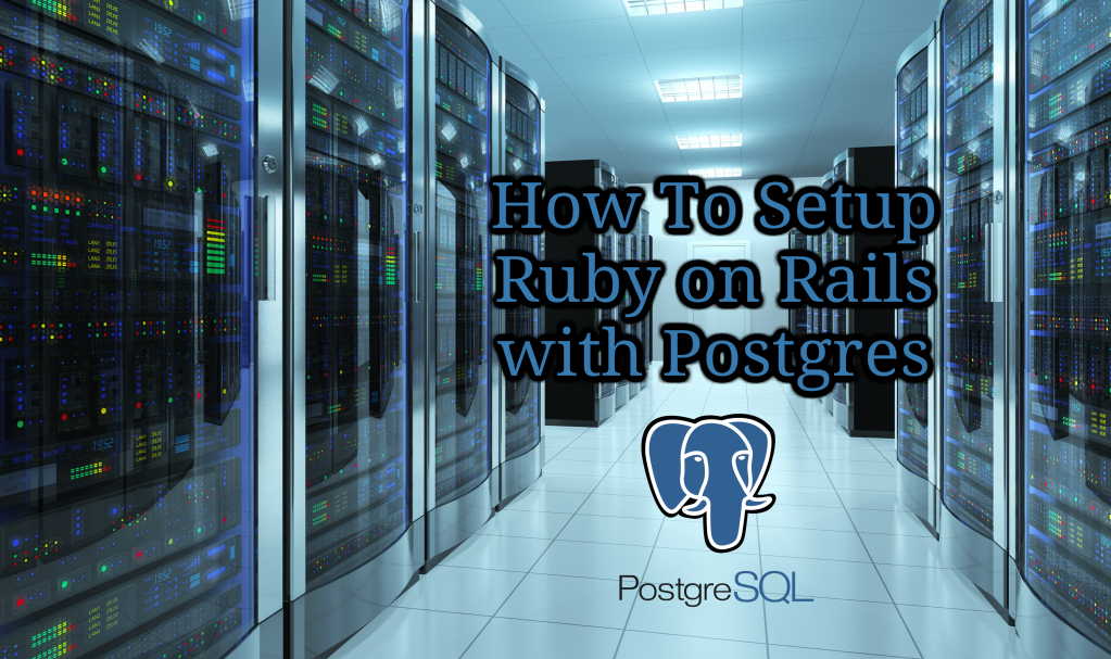 How To Setup Ruby on Rails with Postgres