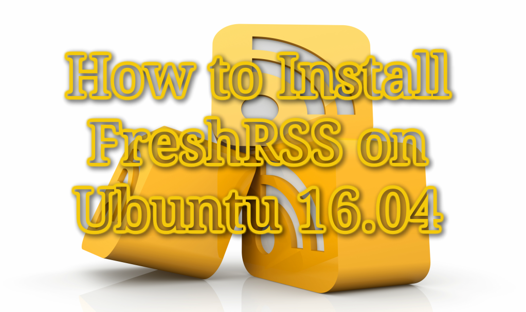 How to Install FreshRSS on Ubuntu 16.04