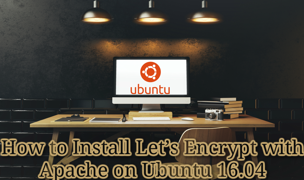 How to Install Let’s Encrypt with Apache on Ubuntu 16.04