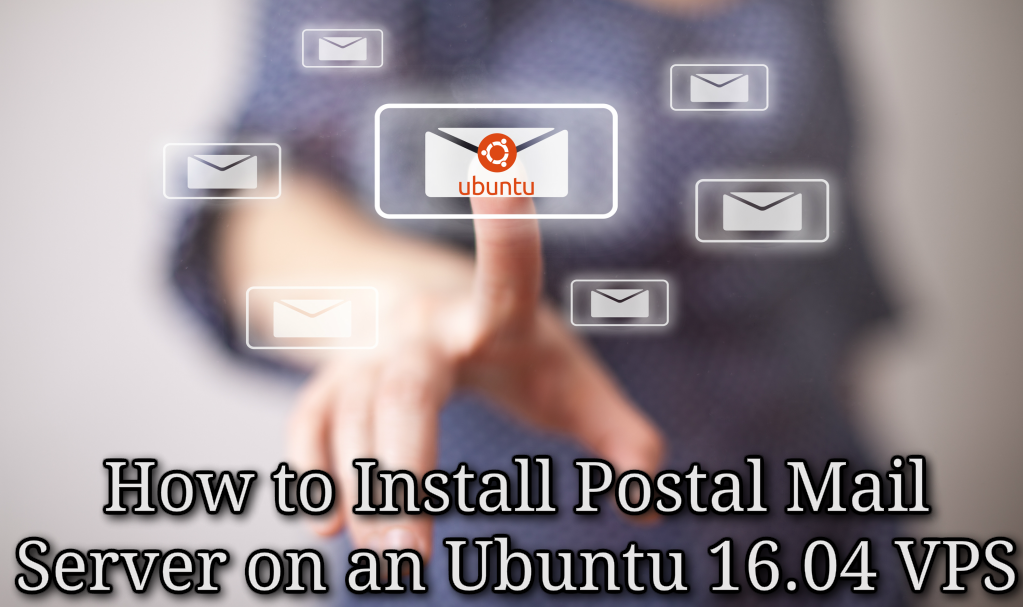 How to Install Postal Mail Server on an Ubuntu 16.04 VPS