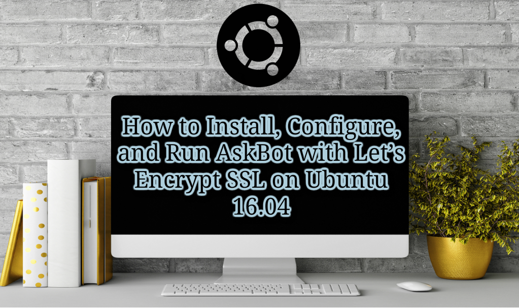 How to Install, Configure, and Run AskBot with Let’s Encrypt SSL on Ubuntu 16.04