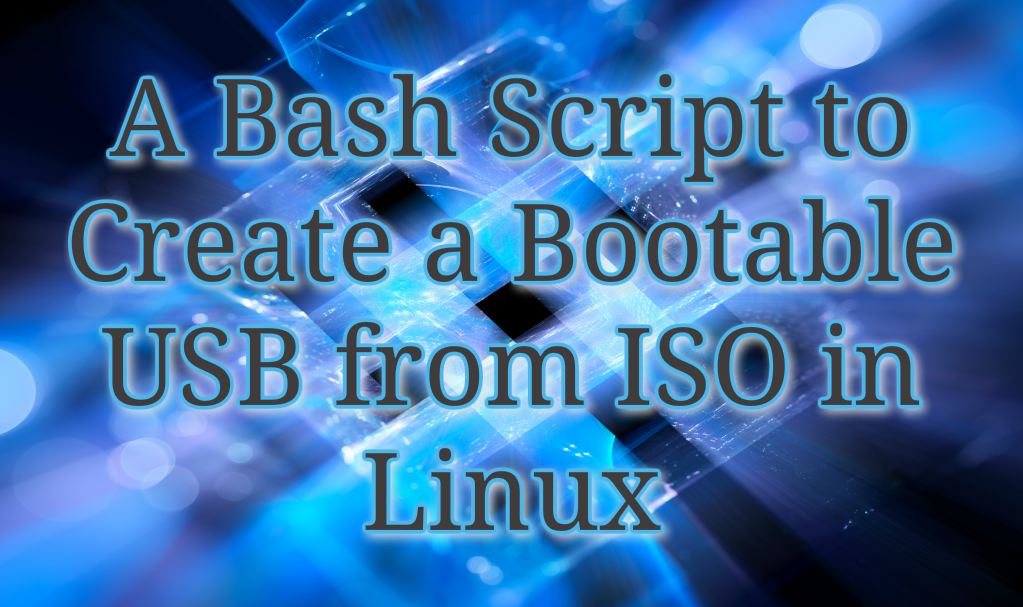 A Bash Script to Create a Bootable USB from ISO in Linux