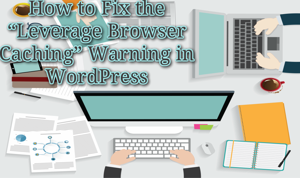 How to Fix the “Leverage Browser Caching” Warning in WordPress