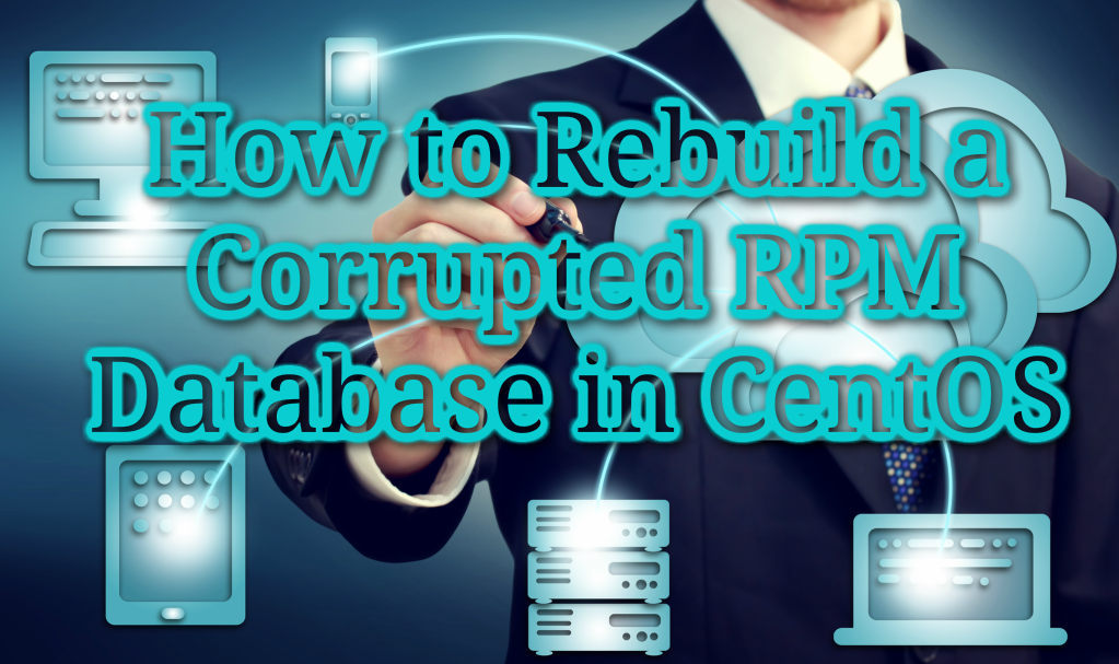 How to Rebuild a Corrupted RPM Database in CentOS