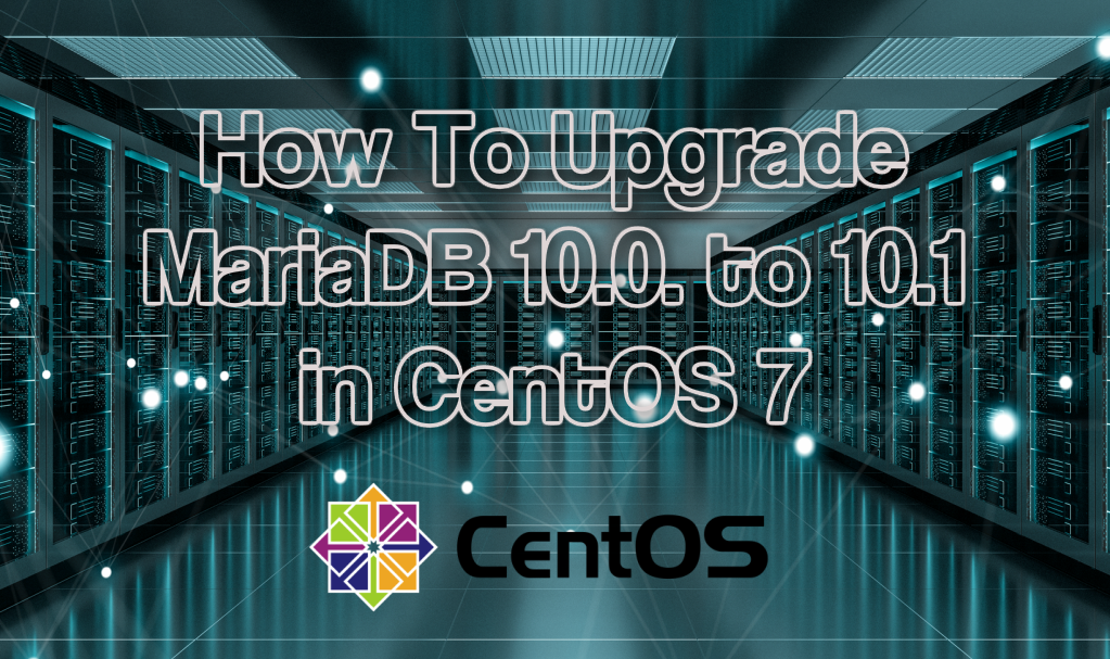 How To MariaDB Upgrade 10.0. to 10.1 in CentOS 7