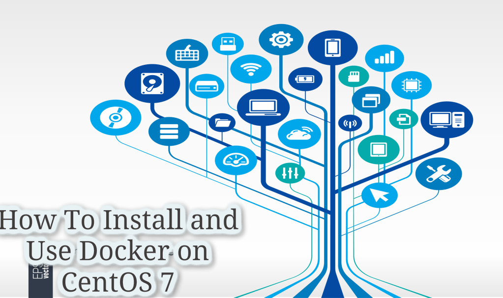 How To Install and Use Docker on CentOS 7