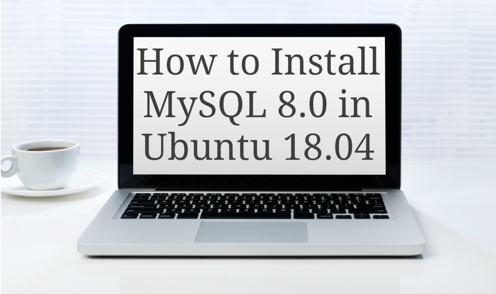 How to Install MySQL 8.0 in Ubuntu 18.04