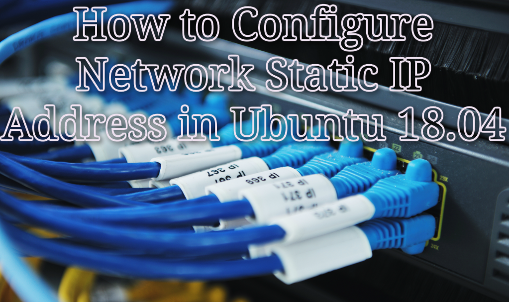 How to Configure Network Static IP Address in Ubuntu 18.04